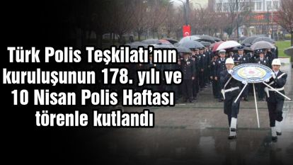 Türk Polis Teşkilatı'nın kuruluşunun 178. yılı ve 10 Nisan Polis Haftası törenle kutlandı