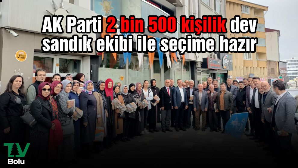 AK Parti 2 bin 500 kişilik dev sandık ekibi ile seçime hazır