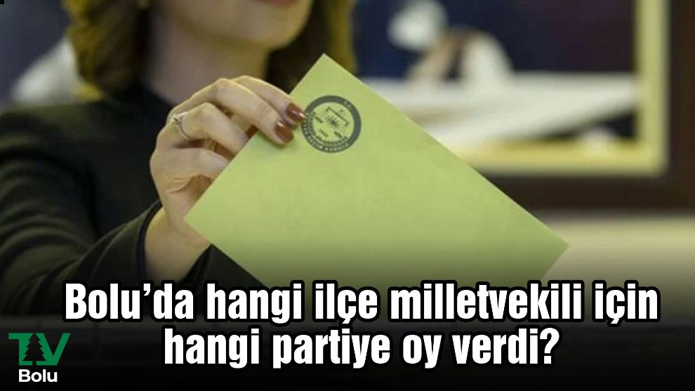 Bolu ilçelerinde milletvekilliği oy dağılımı