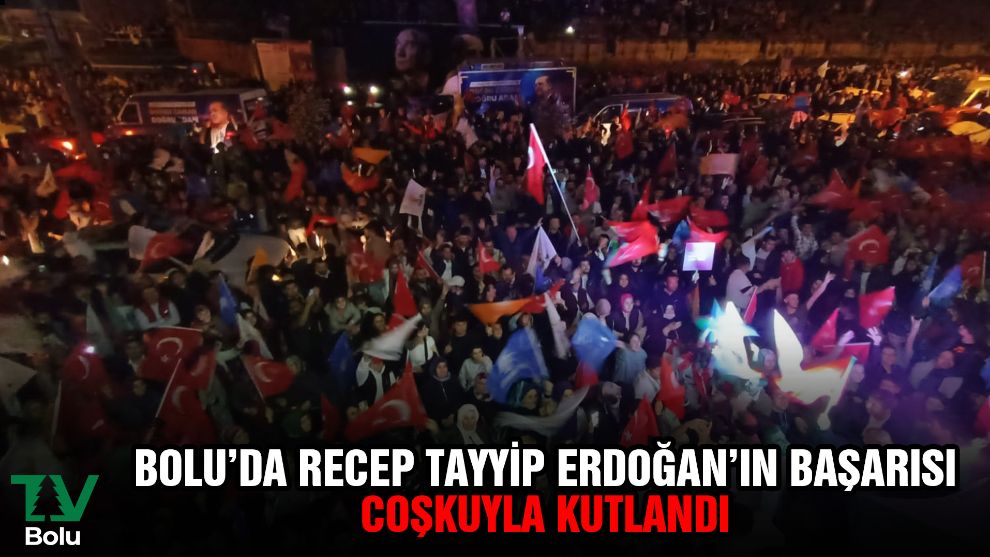 Bolu'da Recep Tayyip Erdoğan'ın başarısı coşkuyla kutlandı
