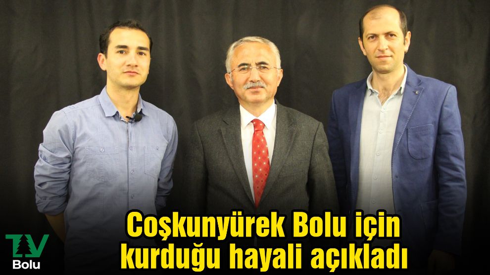 Coşkunyürek Bolu için kurduğu hayali açıkladı