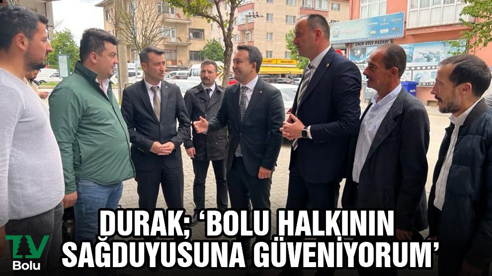Durak; 'Bolu halkının sağduyusuna güveniyorum'