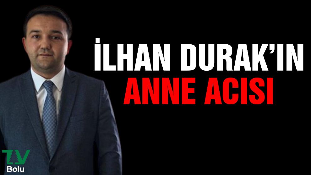 İlhan Durak'ın anne acısı