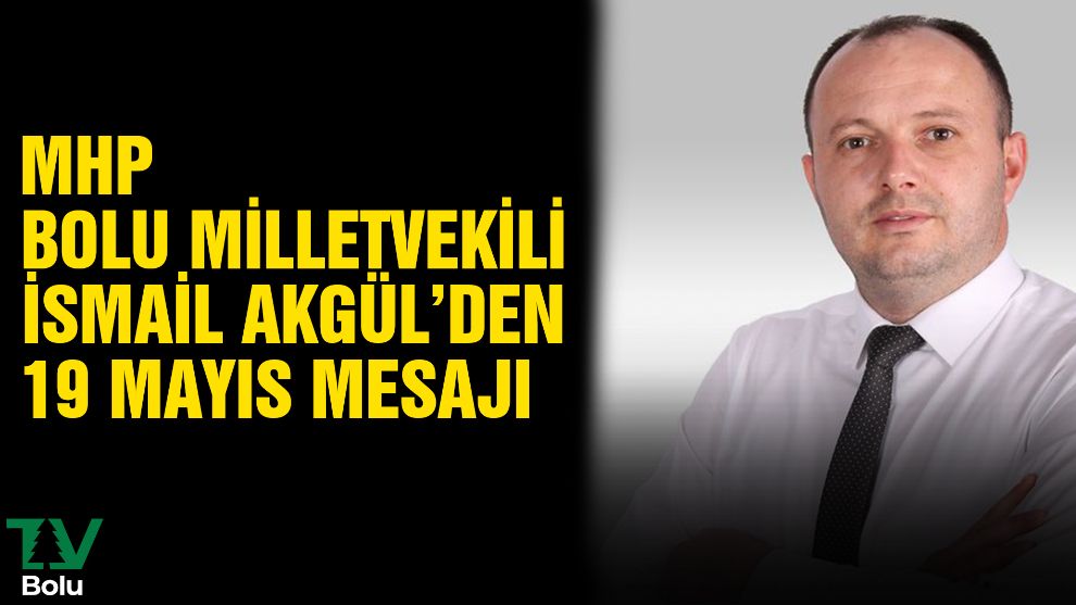 MHP Bolu Milletvekili İsmail Akgül'den 19 Mayıs mesajı