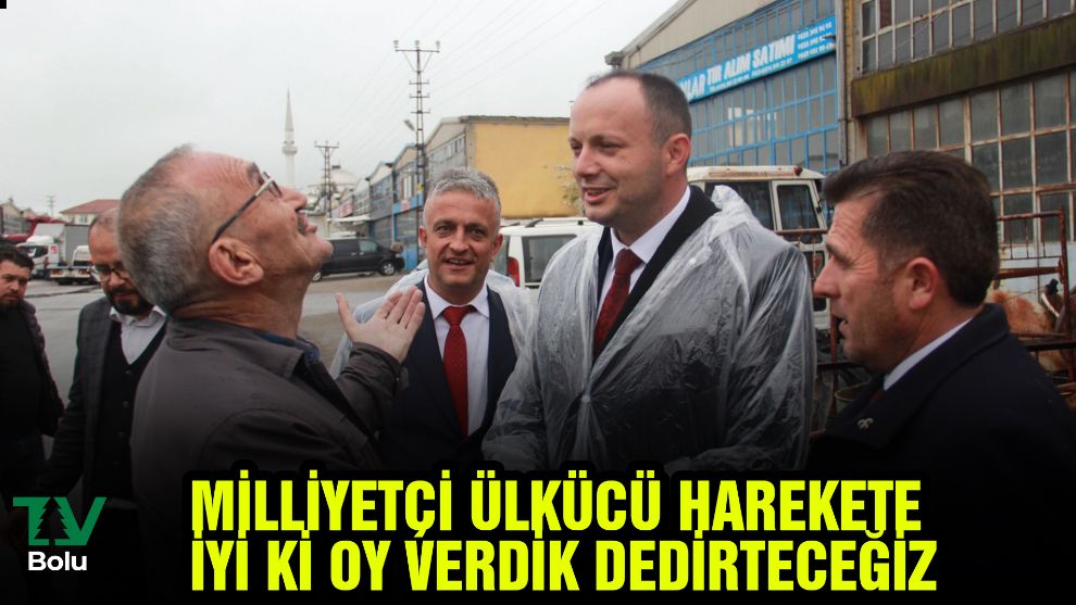 “Milliyetçi Ülkücü Harekete iyi ki oy verdik dedirteceğiz