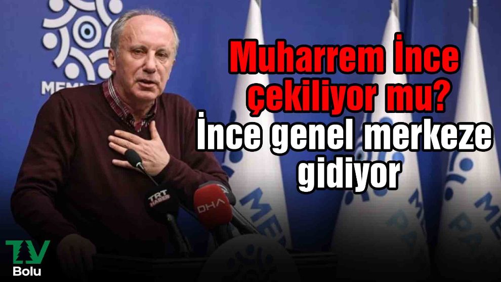 Muharrem İnce çekiliyor mu? İnce genel merkeze gidiyor