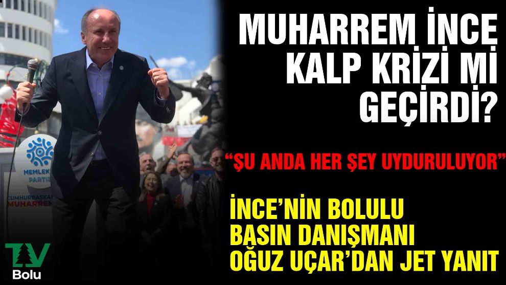 Muharrem İnce'nin kalp krizi geçirdiği iddialarına Bolulu Gazeteciden jet yanıt