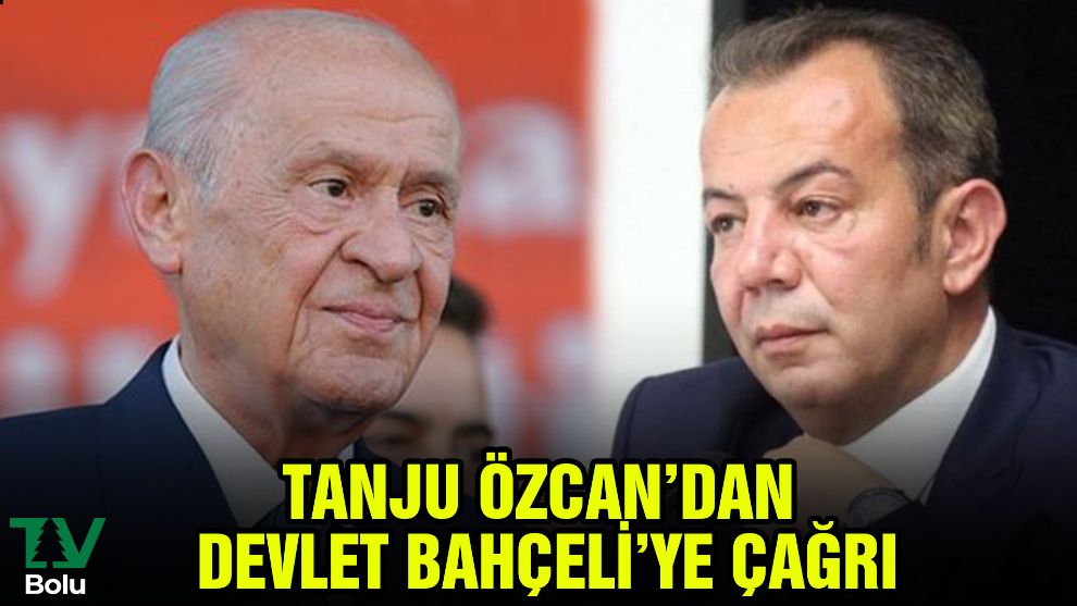Tanju Özcan'dan Devlet Bahçeli'ye çağrı
