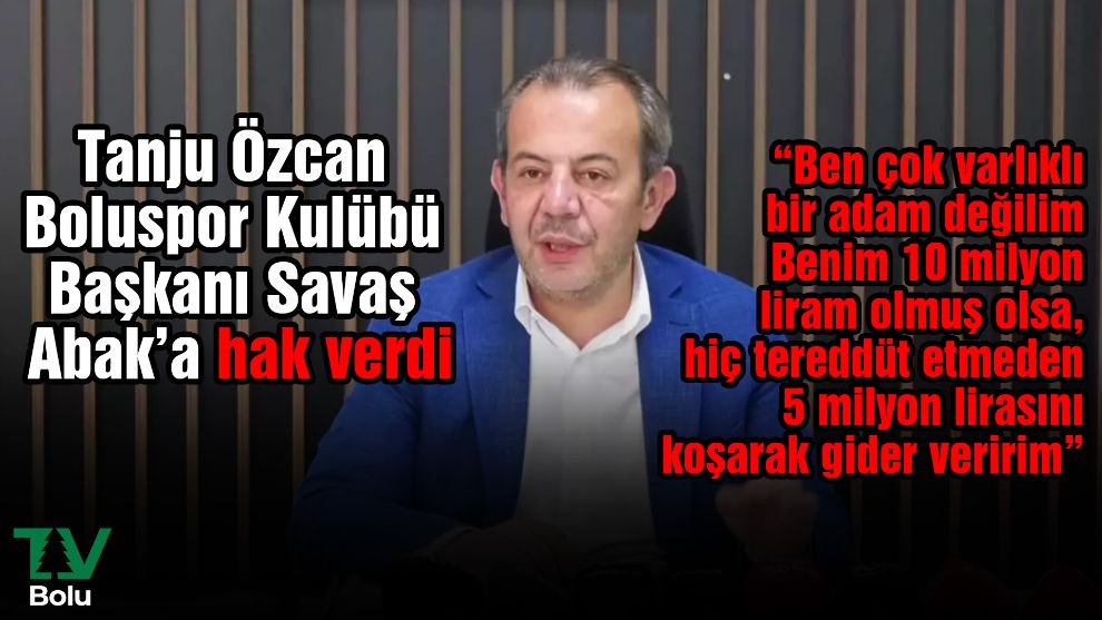 Tanju Özcan Boluspor Kulübü Başkanı Savaş Abak'a hak verdi