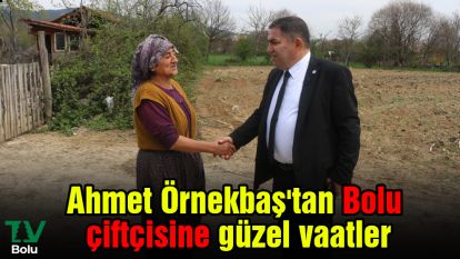 Ahmet Örnekbaş'tan Bolu çiftçisine güzel vaatler