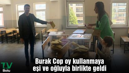 Burak Cop oy kullanmaya eşi ve oğluyla birlikte geldi