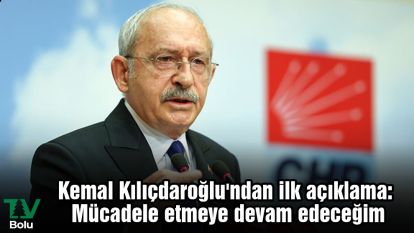 Kemal Kılıçdaroğlu'ndan ilk açıklama: Mücadele etmeye devam edeceğim