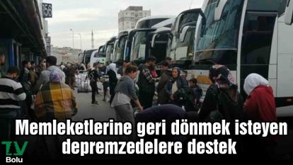 Memleketlerine geri dönmek isteyen depremzedelere destek