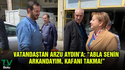 Vatandaştan Arzu Aydın'a: "Abla senin arkandayım, kafanı takma!"