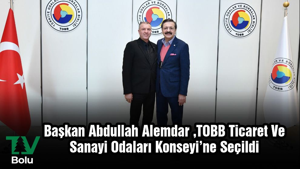 Başkan Abdullah Alemdar, TOBB Ticaret Ve Sanayi Odaları konseyi'ne seçildi