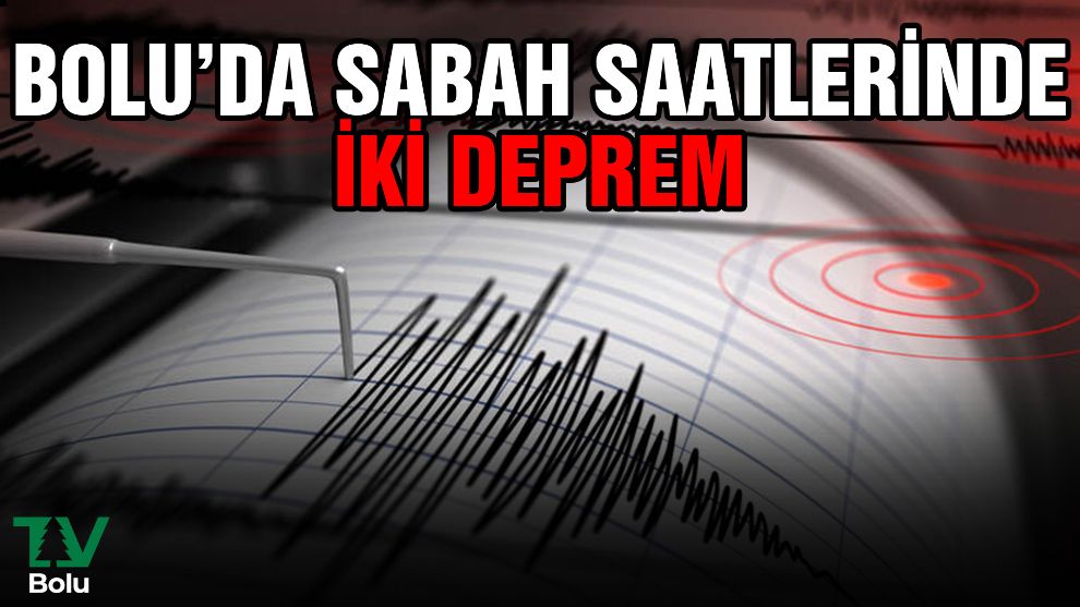 Bolu'da sabah saatlerinde iki deprem