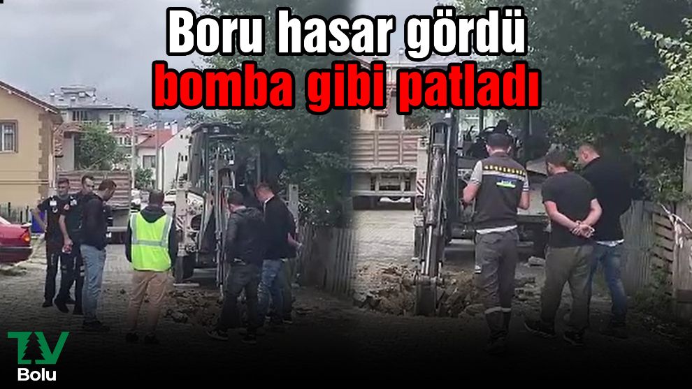 Boru hasar gördü bomba gibi patladı