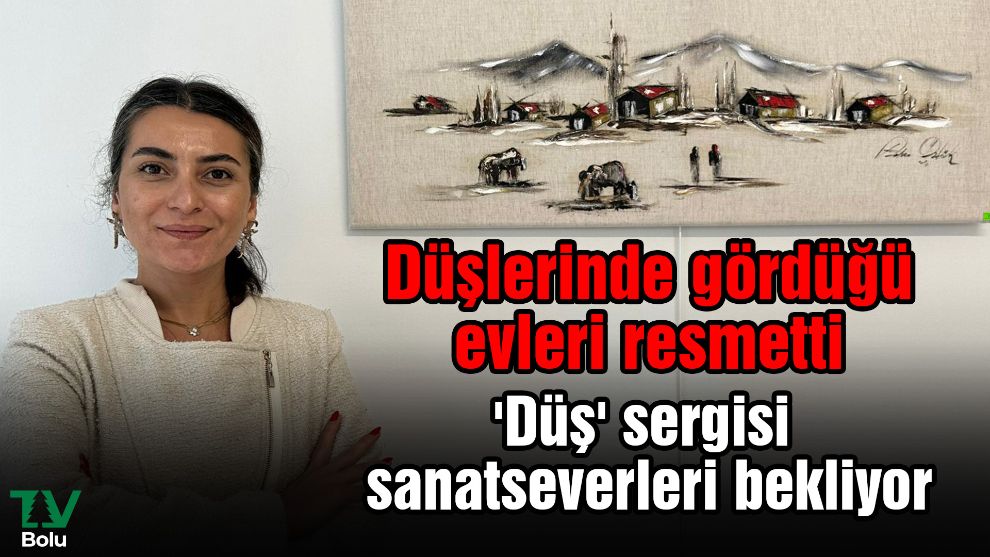 Düşlerinde gördüğü evleri resmetti.... 'Düş' sergisi sanatseverleri bekliyor