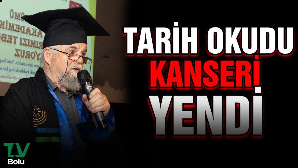 Tarih okudu: kanseri yendi