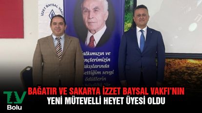 Bağatır ve Sakarya İzzet Baysal Vakfı'nın yeni mütevelli heyet üyesi oldu