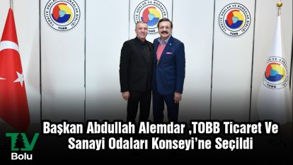 Başkan Abdullah Alemdar, TOBB Ticaret Ve Sanayi Odaları konseyi'ne seçildi