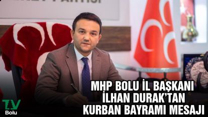 MHP Bolu İl Başkanı İlhan Durak'tan Kurban Bayramı mesajı