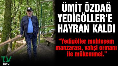 Ümit Özdağ Yedigöller'e hayran kaldı