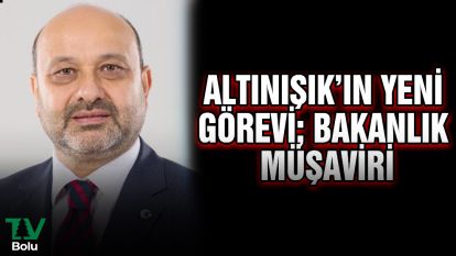 Altınışık'ın yeni görevi; Bakanlık Müşaviri