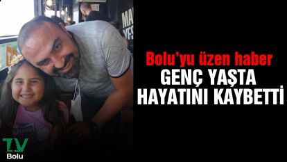 Genç yaşta hayatını kaybetti