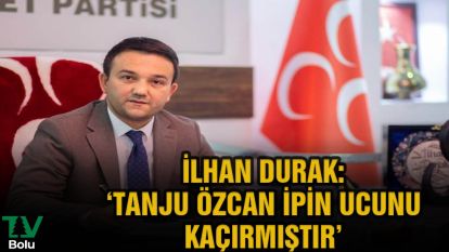 İlhan Durak: "Tanju Özcan ipin ucunu kaçırmıştır"