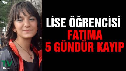 Lise öğrencisi Fatıma 5 gündür kayıp