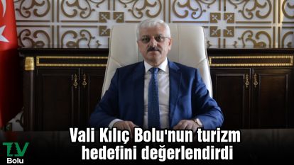 Vali Kılıç Bolu'nun turizm hedefini değerlendirdi