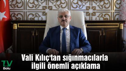 Vali Kılıç'tan sığınmacılarla ilgili önemli açıklama