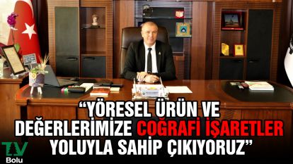 "Yöresel ürün ve değerlerimize Coğrafi İşaretler yoluyla sahip çıkıyoruz"