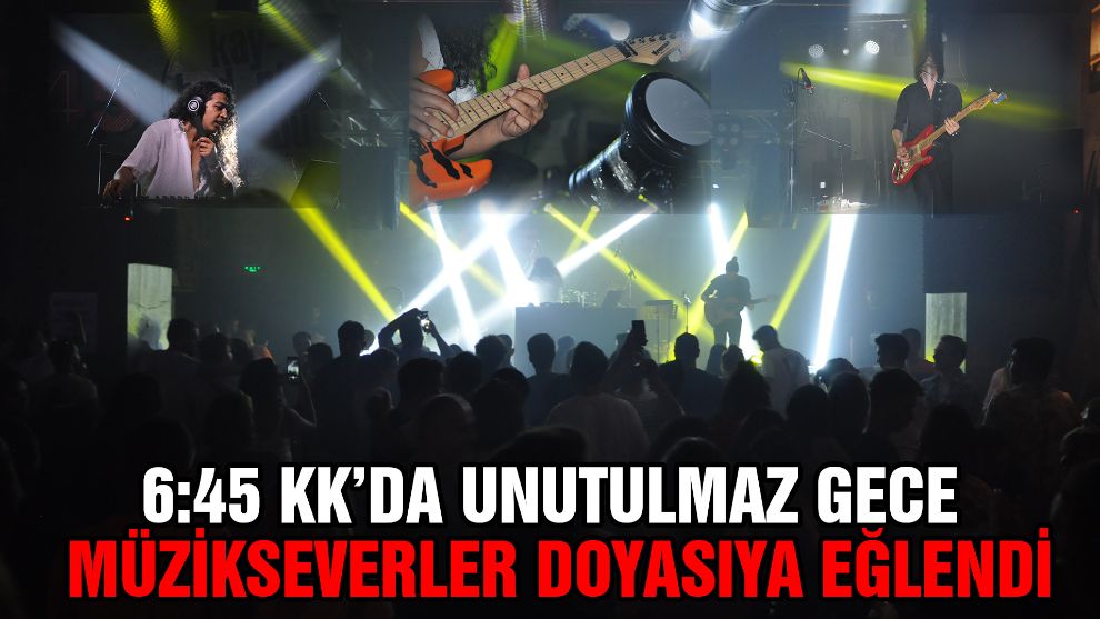 6:45 KK'da unutulmaz gece