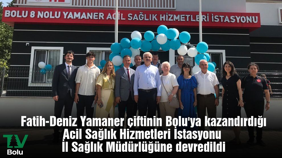 Fatih-Deniz Yamaner çiftinin Bolu'ya kazandırdığı Acil Sağlık Hizmetleri İstasyonu İl Sağlık Müdürlüğüne devredildi