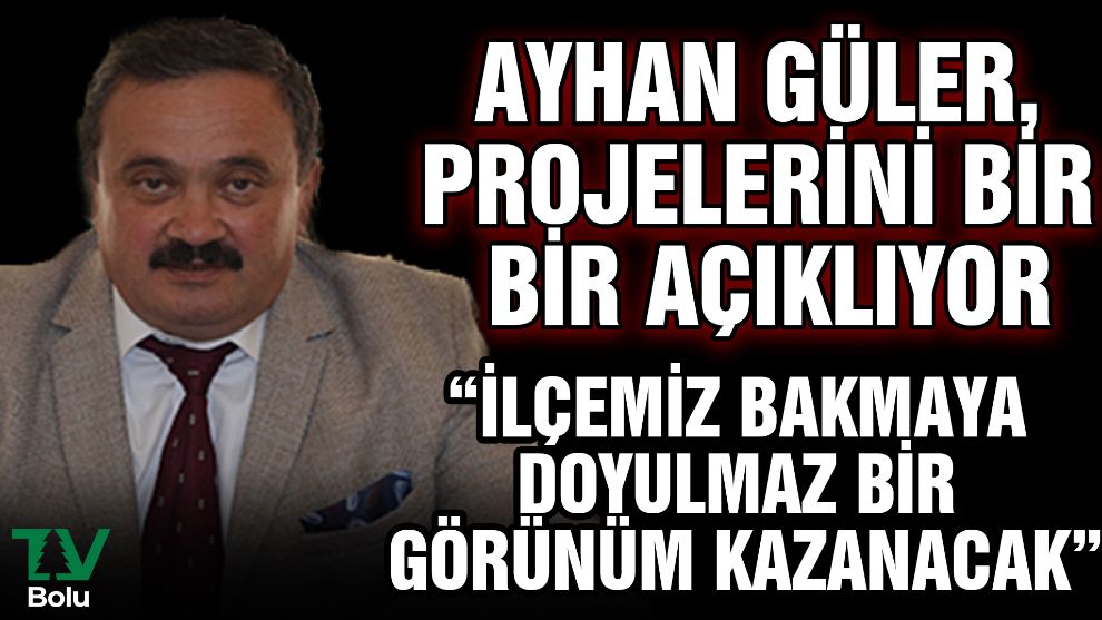 Ayhan Güler projelerini bir bir açıkladı