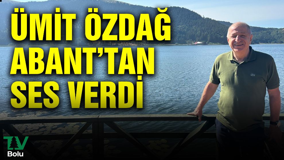 Ümit Özdağ Abant'tan ses verdi