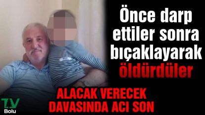 Önce darp ettiler sonra bıçaklayarak öldürdüler