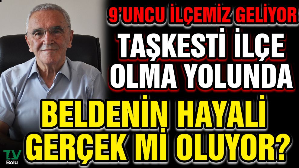 9'uncu ilçemiz geliyor...Taşkesti ilçe olma yolunda