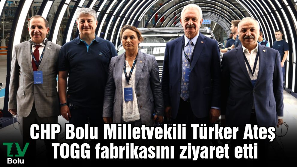 CHP Bolu Milletvekili Türker Ateş TOGG fabrikasını ziyaret etti