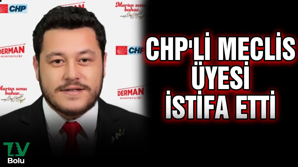 CHP'li meclis üyesi istifa etti