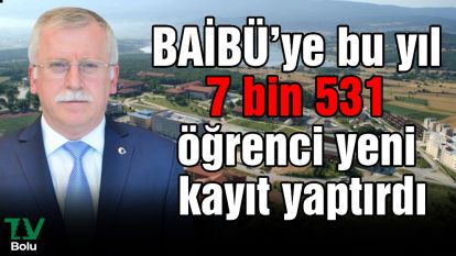 BAİBÜ'ye bu yıl 7 bin 531 öğrenci yeni kayıt yaptırdı