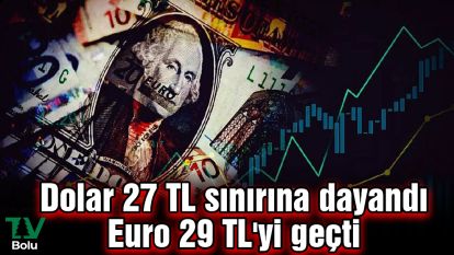 Dolar 27 TL sınırına dayandı, Euro 29 TL'yi geçti...