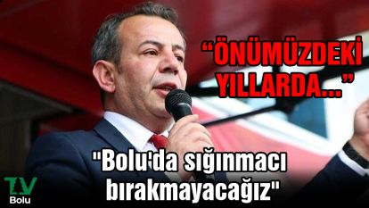 "Önümüzdeki yıllarda Bolu'da sığınmacı bırakmayacağız"
