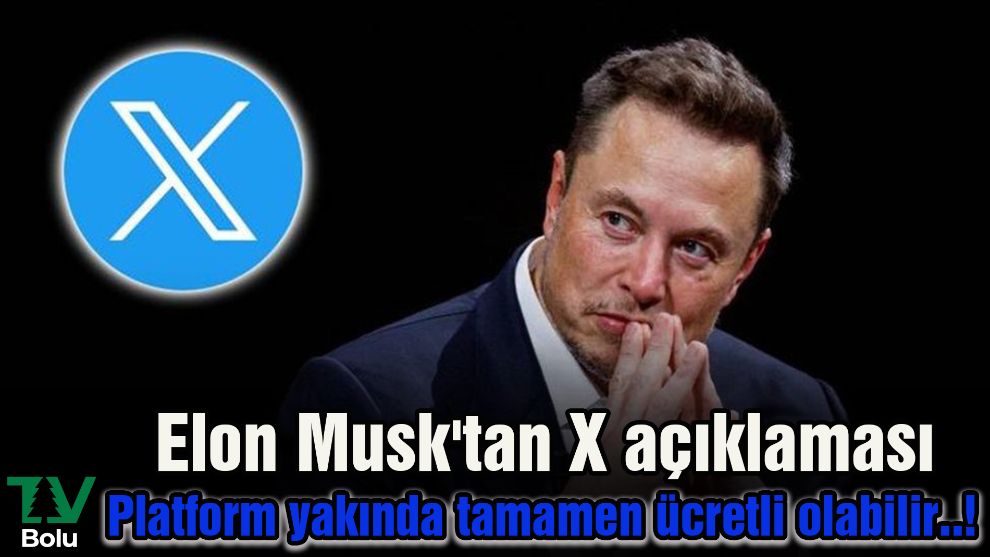 Elon Musk'tan X açıklaması: "Platform yakında tamamen ücretli olabilir..!"