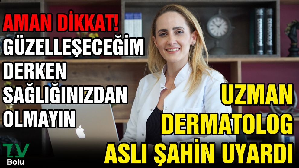 Aman Dikkat! güzelleşeceğim derken sağlığınızdan olmayın