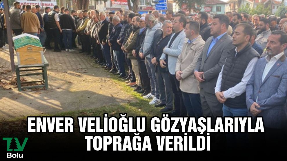 Enver Velioğlu gözyaşlarıyla toprağa verildi