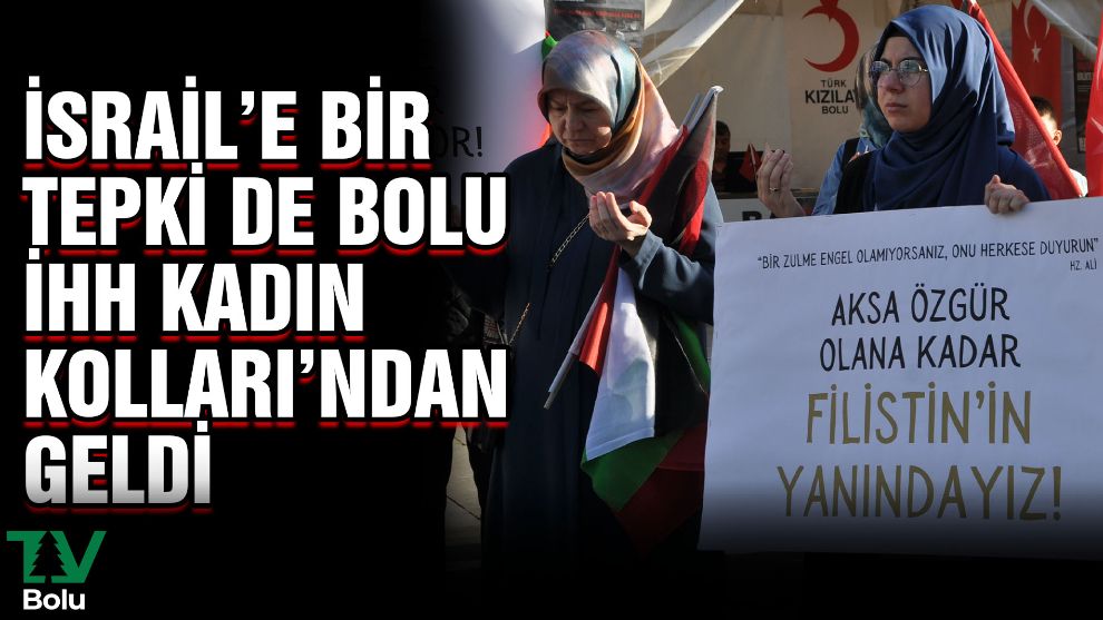 İsrail'e bir tepki de Bolu İHH Kadın Kolları'ndan geldi