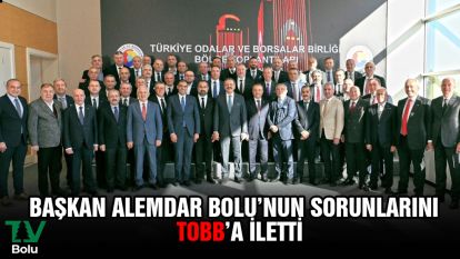 Başkan Alemdar, Bolu'nun sorunlarını TOBB'a iletti